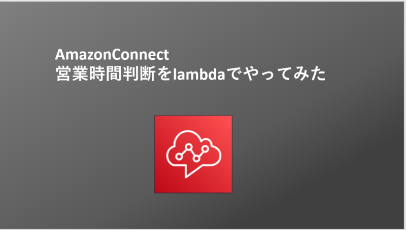 AmazonConnect　営業時間判断をlambdaでやってみた