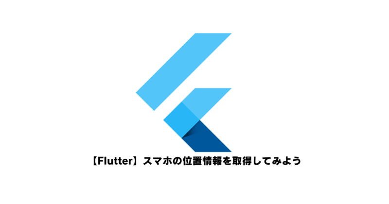 【Flutter】スマホの位置情報を取得してみよう
