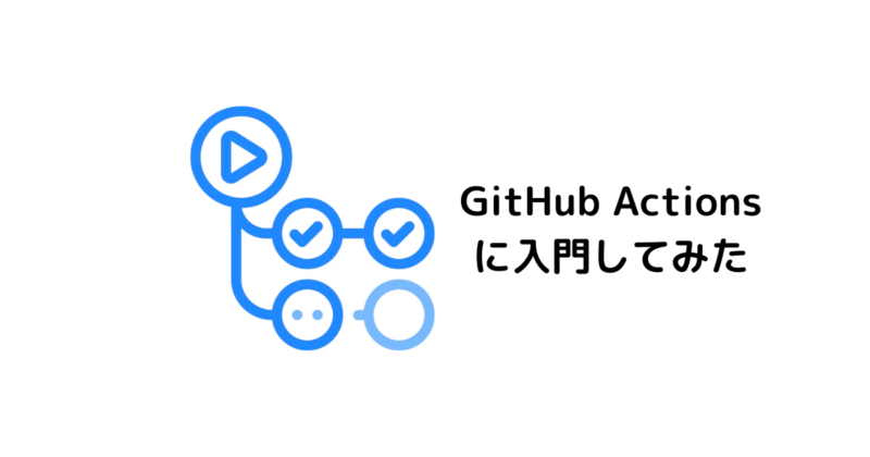 GitHub Actionsに入門してみた