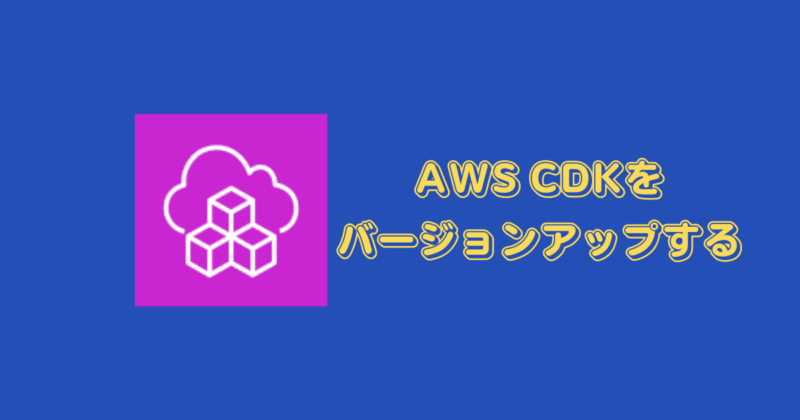 AWS CDKをバージョンアップする