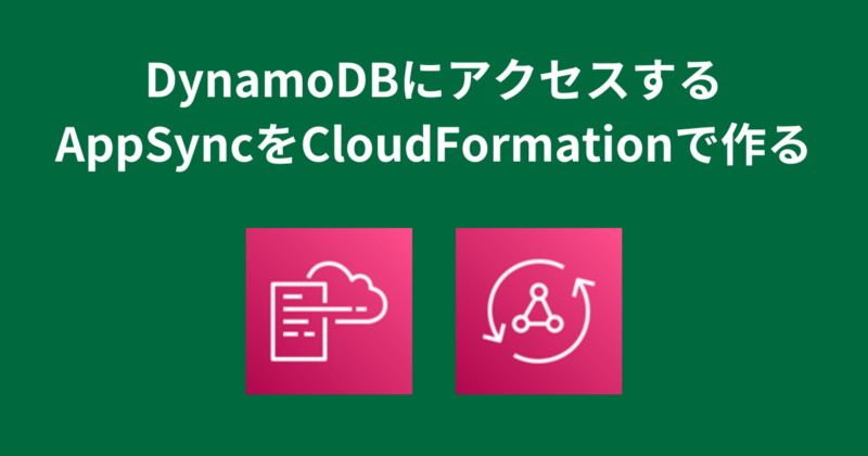 DynamoDBにアクセスするAppSyncをCloudFormationで作る