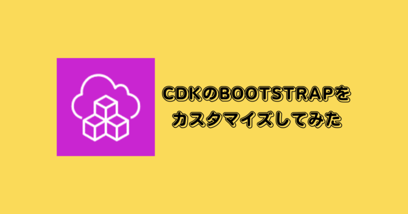 CDKのBootstrapをカスタマイズしてみた